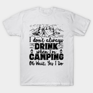 I Don't Always Drink When I'm Camping Oh Wait Yes I Do Beer design T-Shirt